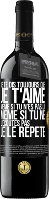 39,95 € Envoi gratuit | Vin rouge Édition RED MBE Réserve Je te dis toujours que je t'aime. Même si tu n'es pas là. Même si tu ne l'écoutes pas. Je le répète Étiquette Noire. Étiquette personnalisable Réserve 12 Mois Récolte 2014 Tempranillo