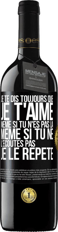 39,95 € Envoi gratuit | Vin rouge Édition RED MBE Réserve Je te dis toujours que je t'aime. Même si tu n'es pas là. Même si tu ne l'écoutes pas. Je le répète Étiquette Noire. Étiquette personnalisable Réserve 12 Mois Récolte 2015 Tempranillo