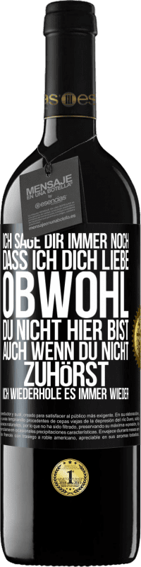 39,95 € Kostenloser Versand | Rotwein RED Ausgabe MBE Reserve Ich sage Dir immer noch, dass ich Dich liebe. Obwohl Du nicht hier bist. Auch wenn Du nicht zuhörst. Ich wiederhole es immer wie Schwarzes Etikett. Anpassbares Etikett Reserve 12 Monate Ernte 2014 Tempranillo