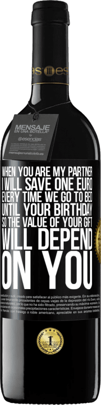 39,95 € Free Shipping | Red Wine RED Edition MBE Reserve When you are my partner, I will save one euro every time we go to bed until your birthday, so the value of your gift will Black Label. Customizable label Reserve 12 Months Harvest 2015 Tempranillo