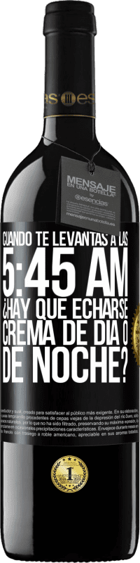 39,95 € Envío gratis | Vino Tinto Edición RED MBE Reserva Cuando te levantas a las 5:45 AM, ¿Hay que echarse crema de día o de noche? Etiqueta Negra. Etiqueta personalizable Reserva 12 Meses Cosecha 2014 Tempranillo