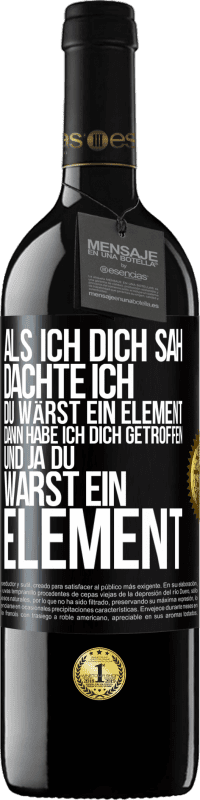 39,95 € Kostenloser Versand | Rotwein RED Ausgabe MBE Reserve Als ich dich sah, dachte ich, du wärst ein Element. Dann habe ich dich getroffen und ja du warst ein Element Schwarzes Etikett. Anpassbares Etikett Reserve 12 Monate Ernte 2014 Tempranillo