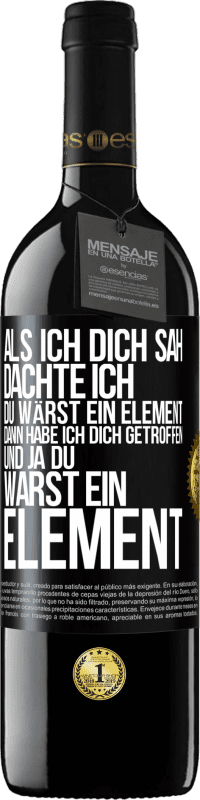 39,95 € Kostenloser Versand | Rotwein RED Ausgabe MBE Reserve Als ich dich sah, dachte ich, du wärst ein Element. Dann habe ich dich getroffen und ja du warst ein Element Schwarzes Etikett. Anpassbares Etikett Reserve 12 Monate Ernte 2016 Tempranillo