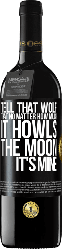 39,95 € Free Shipping | Red Wine RED Edition MBE Reserve Tell that wolf that no matter how much it howls, the moon it's mine Black Label. Customizable label Reserve 12 Months Harvest 2014 Tempranillo