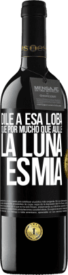 39,95 € Envío gratis | Vino Tinto Edición RED MBE Reserva Dile a esa loba que por mucho que aúlle la luna es mía Etiqueta Negra. Etiqueta personalizable Reserva 12 Meses Cosecha 2014 Tempranillo