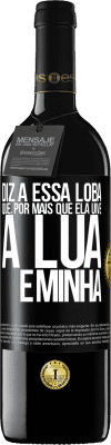 39,95 € Envio grátis | Vinho tinto Edição RED MBE Reserva Diz a essa loba que, por mais que ela uive, a lua é minha Etiqueta Preta. Etiqueta personalizável Reserva 12 Meses Colheita 2016 Tempranillo