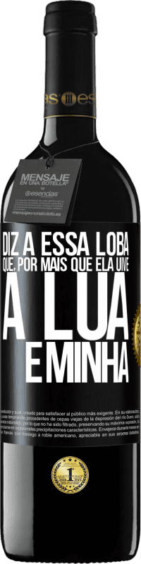 39,95 € Envio grátis | Vinho tinto Edição RED MBE Reserva Diz a essa loba que, por mais que ela uive, a lua é minha Etiqueta Preta. Etiqueta personalizável Reserva 12 Meses Colheita 2014 Tempranillo