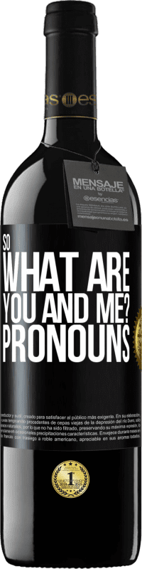 39,95 € Free Shipping | Red Wine RED Edition MBE Reserve So what are you and me? Pronouns Black Label. Customizable label Reserve 12 Months Harvest 2015 Tempranillo