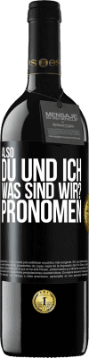 39,95 € Kostenloser Versand | Rotwein RED Ausgabe MBE Reserve Also, du und ich, was sind wir? Pronomen Schwarzes Etikett. Anpassbares Etikett Reserve 12 Monate Ernte 2016 Tempranillo