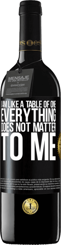 39,95 € Free Shipping | Red Wine RED Edition MBE Reserve I am like a table of one ... everything does not matter to me Black Label. Customizable label Reserve 12 Months Harvest 2015 Tempranillo