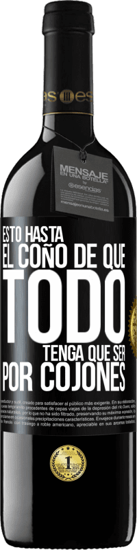 39,95 € Envío gratis | Vino Tinto Edición RED MBE Reserva Estoy hasta el coño de que todo tenga que ser por cojones Etiqueta Negra. Etiqueta personalizable Reserva 12 Meses Cosecha 2014 Tempranillo