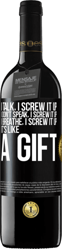 39,95 € Free Shipping | Red Wine RED Edition MBE Reserve I talk, I screw it up. I don't speak, I screw it up. I breathe, I screw it up. It's like a gift Black Label. Customizable label Reserve 12 Months Harvest 2014 Tempranillo