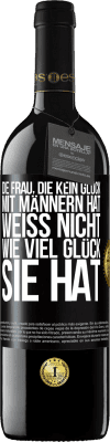 39,95 € Kostenloser Versand | Rotwein RED Ausgabe MBE Reserve Die Frau, die kein Glück mit Männern hat, weiß nicht, wie viel Glück sie hat Schwarzes Etikett. Anpassbares Etikett Reserve 12 Monate Ernte 2015 Tempranillo