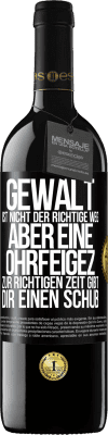 39,95 € Kostenloser Versand | Rotwein RED Ausgabe MBE Reserve Gewalt ist nicht der richtige Weg, aber eine Ohrfeige zur richtigen Zeit gibt Dir einen Schub Schwarzes Etikett. Anpassbares Etikett Reserve 12 Monate Ernte 2016 Tempranillo