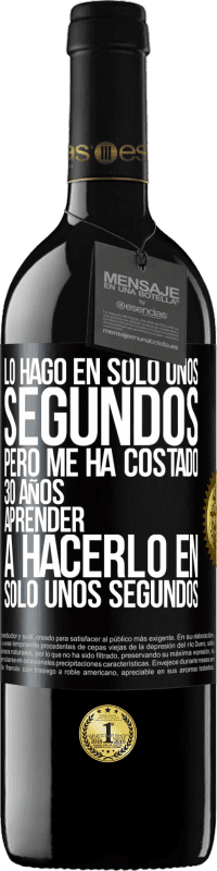 39,95 € Envío gratis | Vino Tinto Edición RED MBE Reserva Lo hago en solo unos segundos, pero me ha costado 30 años aprender a hacerlo en solo unos segundos Etiqueta Negra. Etiqueta personalizable Reserva 12 Meses Cosecha 2015 Tempranillo