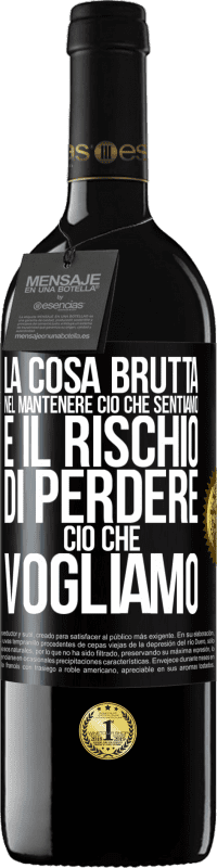 39,95 € Spedizione Gratuita | Vino rosso Edizione RED MBE Riserva La cosa brutta nel mantenere ciò che sentiamo è il rischio di perdere ciò che vogliamo Etichetta Nera. Etichetta personalizzabile Riserva 12 Mesi Raccogliere 2015 Tempranillo