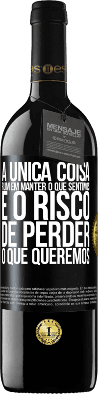 39,95 € Envio grátis | Vinho tinto Edição RED MBE Reserva A única coisa ruim em manter o que sentimos é o risco de perder o que queremos Etiqueta Preta. Etiqueta personalizável Reserva 12 Meses Colheita 2015 Tempranillo