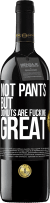 39,95 € Free Shipping | Red Wine RED Edition MBE Reserve Not pants, but donuts are fucking great Black Label. Customizable label Reserve 12 Months Harvest 2014 Tempranillo