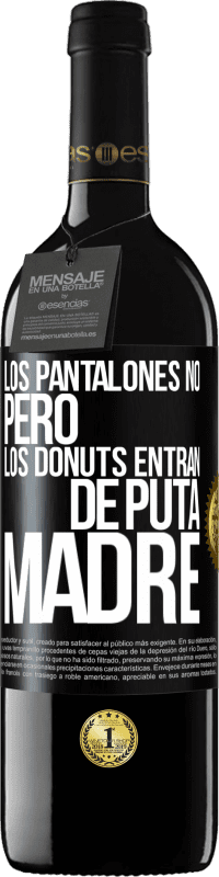 39,95 € Envío gratis | Vino Tinto Edición RED MBE Reserva Los pantalones no, pero los donuts entran de puta madre Etiqueta Negra. Etiqueta personalizable Reserva 12 Meses Cosecha 2014 Tempranillo