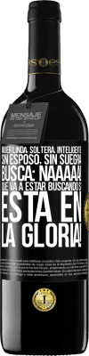 39,95 € Envío gratis | Vino Tinto Edición RED MBE Reserva Mujer linda, soltera, inteligente, sin esposo, sin suegra, busca: Naaaaa! Que va a estar buscando si está en la gloria! Etiqueta Negra. Etiqueta personalizable Reserva 12 Meses Cosecha 2014 Tempranillo