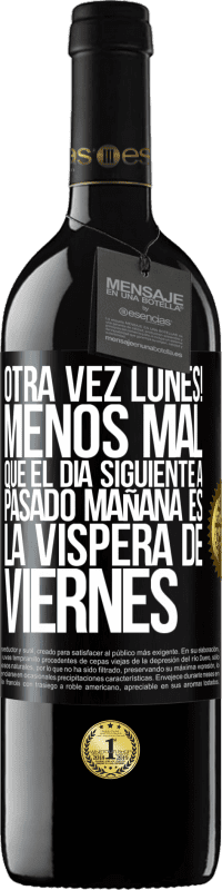 39,95 € Envío gratis | Vino Tinto Edición RED MBE Reserva Otra vez lunes! Menos mal que el día siguiente a pasado mañana es la víspera de viernes Etiqueta Negra. Etiqueta personalizable Reserva 12 Meses Cosecha 2015 Tempranillo