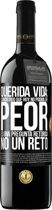 39,95 € Envío gratis | Vino Tinto Edición RED MBE Reserva Querida vida: Cuando digo que hoy no podría ser peor, es una pregunta retórica, no un reto Etiqueta Negra. Etiqueta personalizable Reserva 12 Meses Cosecha 2014 Tempranillo