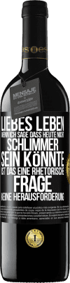 39,95 € Kostenloser Versand | Rotwein RED Ausgabe MBE Reserve Liebes Leben, wenn ich sage, dass heute nicht schlimmer sein könnte, ist das eine rhetorische Frage, keine Herausforderung Schwarzes Etikett. Anpassbares Etikett Reserve 12 Monate Ernte 2014 Tempranillo