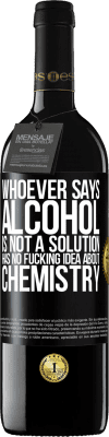 39,95 € Free Shipping | Red Wine RED Edition MBE Reserve Whoever says alcohol is not a solution has no fucking idea about chemistry Black Label. Customizable label Reserve 12 Months Harvest 2016 Tempranillo