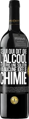 39,95 € Envoi gratuit | Vin rouge Édition RED MBE Réserve Celui qui dit que l'alcool n'est pas une solution n'a aucune idée de chimie Étiquette Noire. Étiquette personnalisable Réserve 12 Mois Récolte 2015 Tempranillo