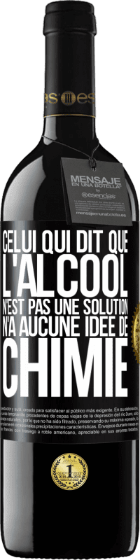 39,95 € Envoi gratuit | Vin rouge Édition RED MBE Réserve Celui qui dit que l'alcool n'est pas une solution n'a aucune idée de chimie Étiquette Noire. Étiquette personnalisable Réserve 12 Mois Récolte 2015 Tempranillo