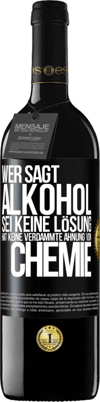 39,95 € Kostenloser Versand | Rotwein RED Ausgabe MBE Reserve Wer sagt, Alkohol sei keine Lösung, hat keine verdammte Ahnung von Chemie Schwarzes Etikett. Anpassbares Etikett Reserve 12 Monate Ernte 2015 Tempranillo