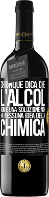 39,95 € Spedizione Gratuita | Vino rosso Edizione RED MBE Riserva Chiunque dica che l'alcol non è una soluzione non ha nessuna idea della chimica Etichetta Nera. Etichetta personalizzabile Riserva 12 Mesi Raccogliere 2015 Tempranillo