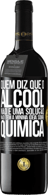 39,95 € Envio grátis | Vinho tinto Edição RED MBE Reserva Quem diz que o álcool não é uma solução não tem a mínima ideia sobre química Etiqueta Preta. Etiqueta personalizável Reserva 12 Meses Colheita 2015 Tempranillo