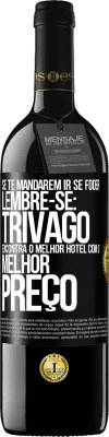 39,95 € Envio grátis | Vinho tinto Edição RED MBE Reserva Se te mandarem ir se foder, lembre-se: Trivago encontra o melhor hotel com o melhor preço Etiqueta Preta. Etiqueta personalizável Reserva 12 Meses Colheita 2015 Tempranillo