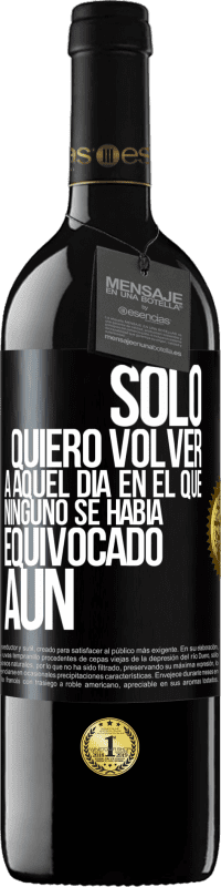 39,95 € Envío gratis | Vino Tinto Edición RED MBE Reserva Sólo quiero volver a aquel día en el que ninguno se había equivocado aún Etiqueta Negra. Etiqueta personalizable Reserva 12 Meses Cosecha 2014 Tempranillo