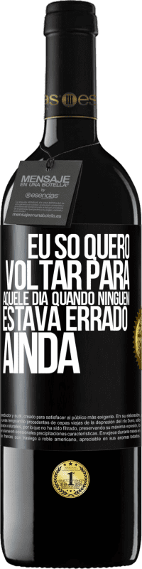 39,95 € Envio grátis | Vinho tinto Edição RED MBE Reserva Eu só quero voltar para aquele dia quando ninguém estava errado ainda Etiqueta Preta. Etiqueta personalizável Reserva 12 Meses Colheita 2015 Tempranillo