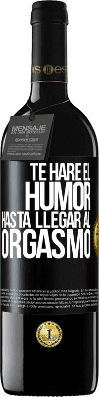 39,95 € Envío gratis | Vino Tinto Edición RED MBE Reserva Te haré el humor hasta llegar al orgasmo Etiqueta Negra. Etiqueta personalizable Reserva 12 Meses Cosecha 2015 Tempranillo