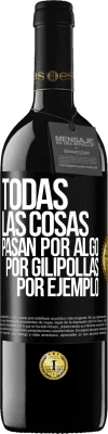 39,95 € Envío gratis | Vino Tinto Edición RED MBE Reserva Todas las cosas pasan por algo, por gilipollas por ejemplo Etiqueta Negra. Etiqueta personalizable Reserva 12 Meses Cosecha 2014 Tempranillo