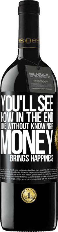 39,95 € Free Shipping | Red Wine RED Edition MBE Reserve You'll see how in the end I die without knowing if money brings happiness Black Label. Customizable label Reserve 12 Months Harvest 2016 Tempranillo