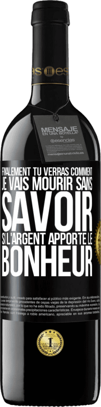 39,95 € Envoi gratuit | Vin rouge Édition RED MBE Réserve Finalement, tu verras comment je vais mourir sans savoir si l'argent apporte le bonheur Étiquette Noire. Étiquette personnalisable Réserve 12 Mois Récolte 2015 Tempranillo