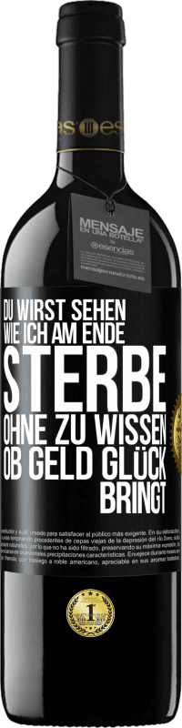 39,95 € Kostenloser Versand | Rotwein RED Ausgabe MBE Reserve Du wirst sehen, wie ich am Ende sterbe, ohne zu wissen, ob Geld Glück bringt Schwarzes Etikett. Anpassbares Etikett Reserve 12 Monate Ernte 2014 Tempranillo