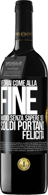 39,95 € Spedizione Gratuita | Vino rosso Edizione RED MBE Riserva Vedrai come alla fine muoio senza sapere se i soldi portano felicità Etichetta Nera. Etichetta personalizzabile Riserva 12 Mesi Raccogliere 2014 Tempranillo