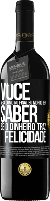 39,95 € Envio grátis | Vinho tinto Edição RED MBE Reserva Você verá como no final eu morro sem saber se o dinheiro traz felicidade Etiqueta Preta. Etiqueta personalizável Reserva 12 Meses Colheita 2014 Tempranillo