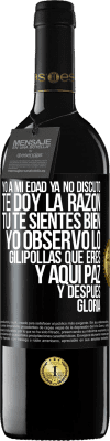 39,95 € Envío gratis | Vino Tinto Edición RED MBE Reserva Yo a mi edad ya no discuto, te doy la razón, tú te sientes bien, yo observo lo gilipollas que eres y aquí paz y después Etiqueta Negra. Etiqueta personalizable Reserva 12 Meses Cosecha 2015 Tempranillo