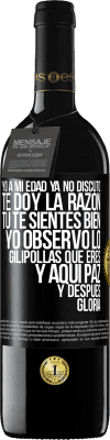 39,95 € Envío gratis | Vino Tinto Edición RED MBE Reserva Yo a mi edad ya no discuto, te doy la razón, tú te sientes bien, yo observo lo gilipollas que eres y aquí paz y después Etiqueta Negra. Etiqueta personalizable Reserva 12 Meses Cosecha 2016 Tempranillo