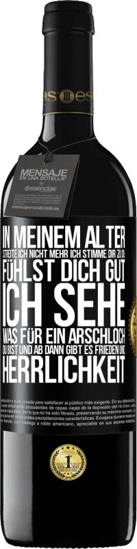 39,95 € Kostenloser Versand | Rotwein RED Ausgabe MBE Reserve In meinem Alter streite ich nicht mehr, ich stimme dir zu, du fühlst dich gut, ich sehe, was für ein Arschloch du bist, und ab d Schwarzes Etikett. Anpassbares Etikett Reserve 12 Monate Ernte 2016 Tempranillo