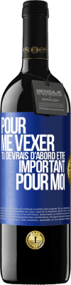 39,95 € Envoi gratuit | Vin rouge Édition RED MBE Réserve Pour me vexer tu devrais d'abord être important pour moi Étiquette Bleue. Étiquette personnalisable Réserve 12 Mois Récolte 2015 Tempranillo