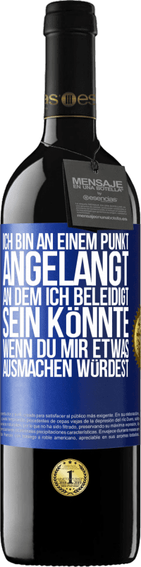 39,95 € Kostenloser Versand | Rotwein RED Ausgabe MBE Reserve Ich bin an einem Punkt angelangt, an dem ich beleidigt sein könnte, wenn du mir etwas ausmachen würdest Blaue Markierung. Anpassbares Etikett Reserve 12 Monate Ernte 2015 Tempranillo