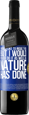 39,95 € Free Shipping | Red Wine RED Edition MBE Reserve I would like to insult you, but I would never do it as well as nature has done Blue Label. Customizable label Reserve 12 Months Harvest 2016 Tempranillo