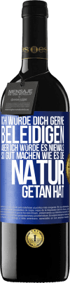 39,95 € Kostenloser Versand | Rotwein RED Ausgabe MBE Reserve Ich würde dich gerne beleidigen, aber ich würde es niemals so gut machen wie es die Natur getan hat Blaue Markierung. Anpassbares Etikett Reserve 12 Monate Ernte 2014 Tempranillo